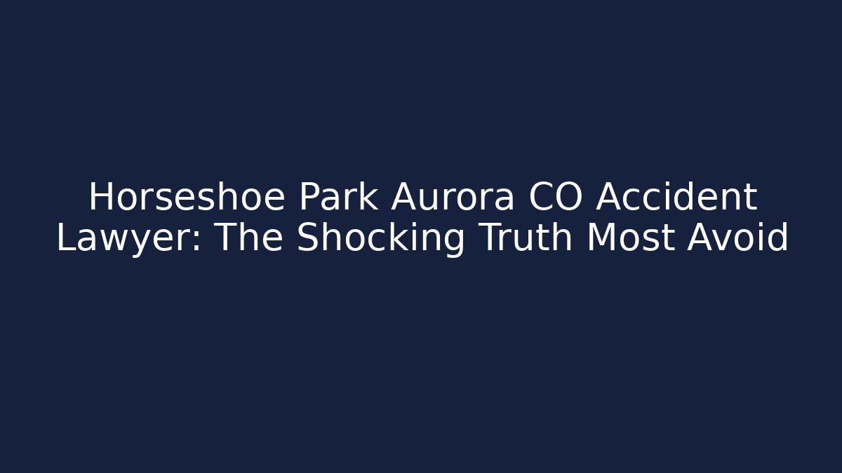 Horseshoe Park Aurora CO Accident Lawyer: The Shocking Truth Most Avoid