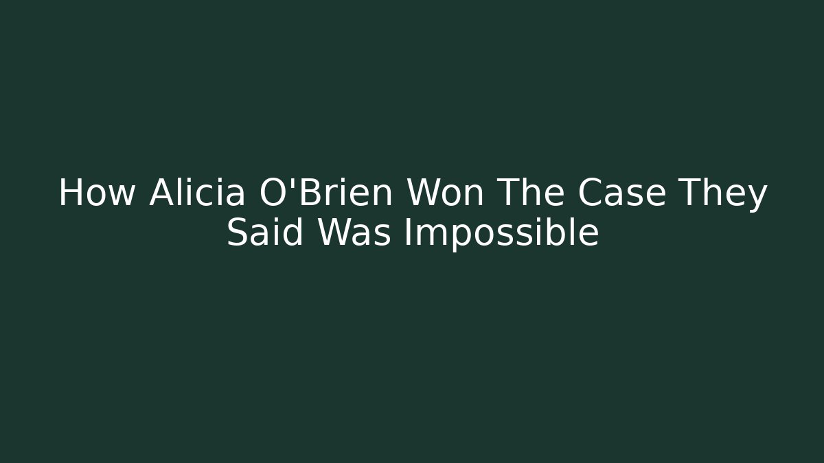 How Alicia O'Brien Won The Case They Said Was Impossible