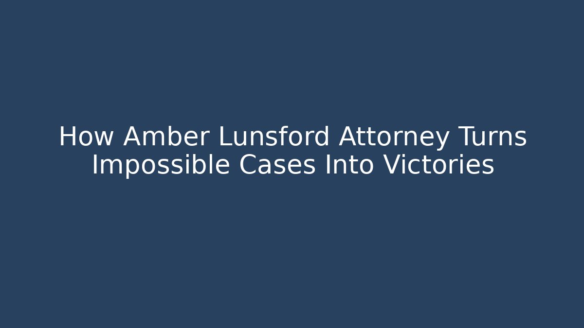 How Amber Lunsford Attorney Turns Impossible Cases Into Victories