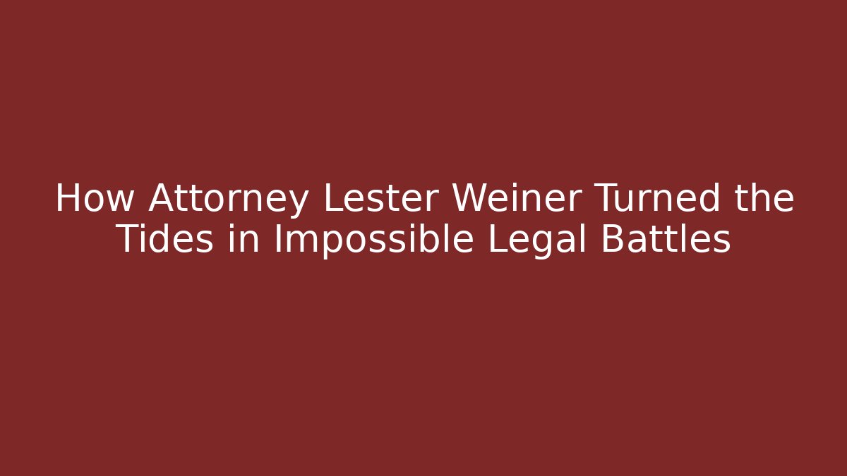 How Attorney Lester Weiner Turned the Tides in Impossible Legal Battles