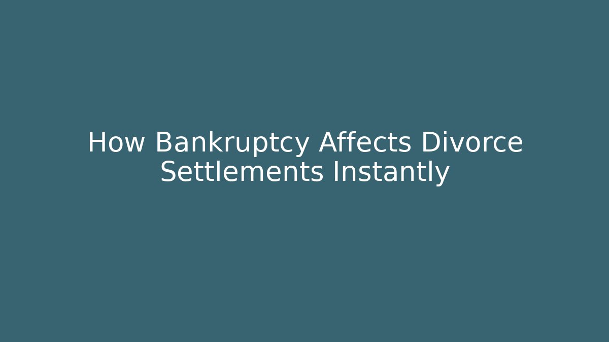 How Bankruptcy Affects Divorce Settlements Instantly