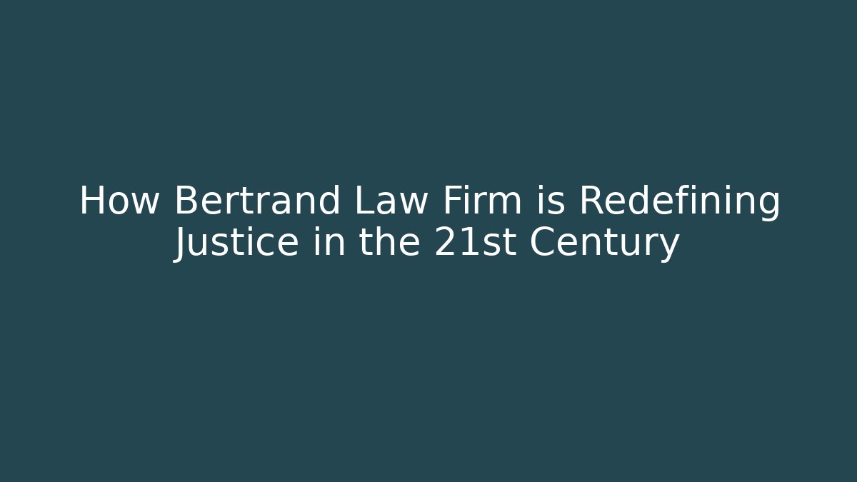 How Bertrand Law Firm is Redefining Justice in the 21st Century