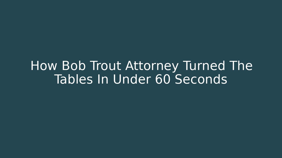 How Bob Trout Attorney Turned The Tables In Under 60 Seconds