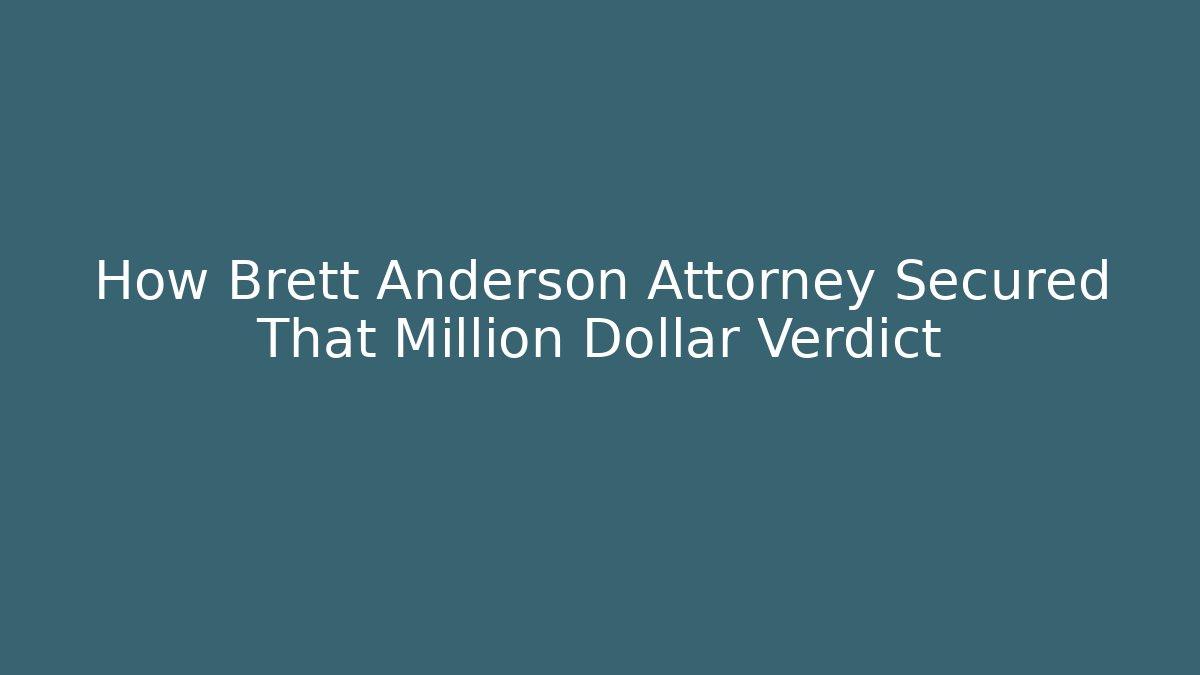 How Brett Anderson Attorney Secured That Million Dollar Verdict