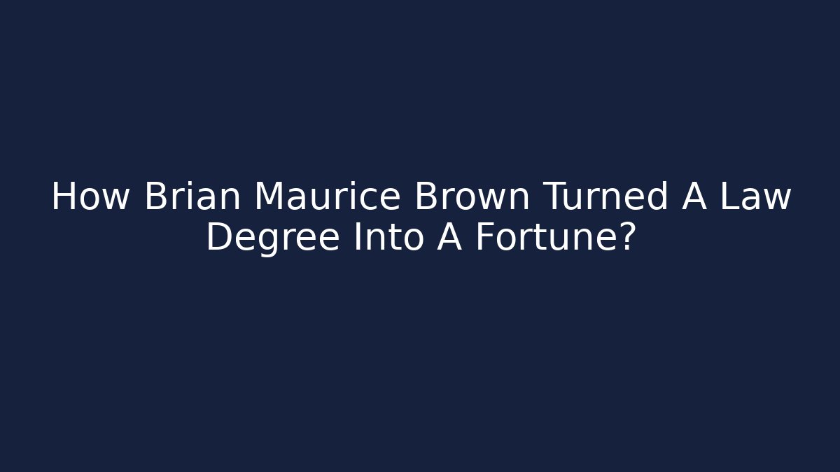 How Brian Maurice Brown Turned A Law Degree Into A Fortune?