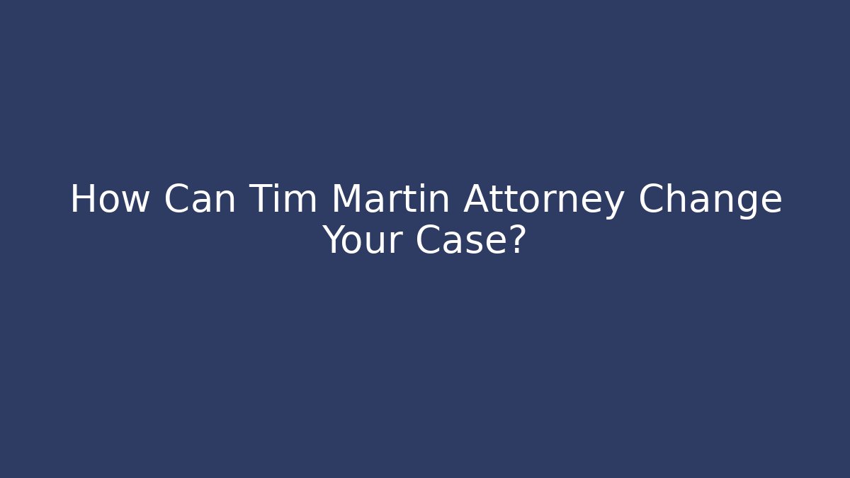 How Can Tim Martin Attorney Change Your Case? - V Auction