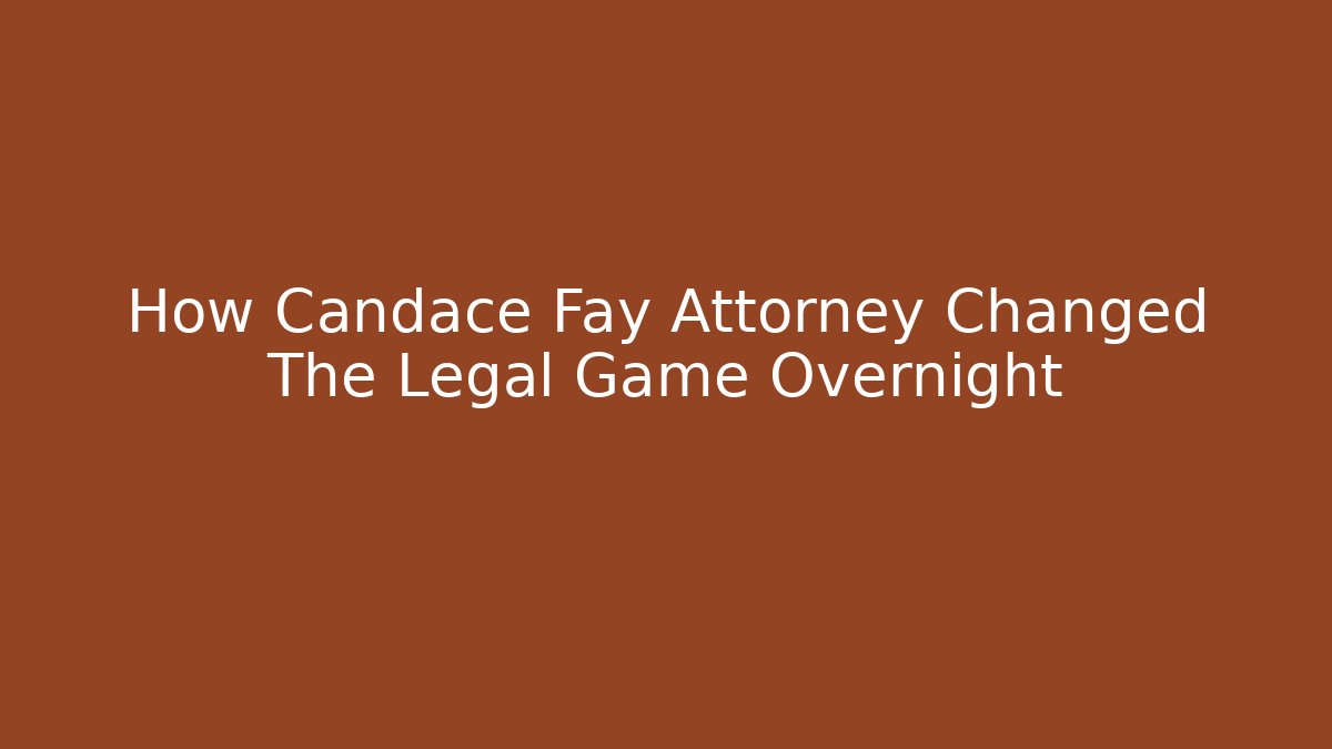 How Candace Fay Attorney Changed The Legal Game Overnight