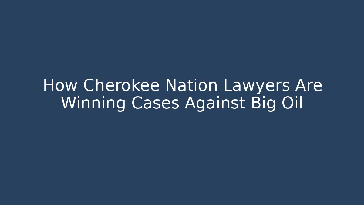 How Cherokee Nation Lawyers Are Winning Cases Against Big Oil