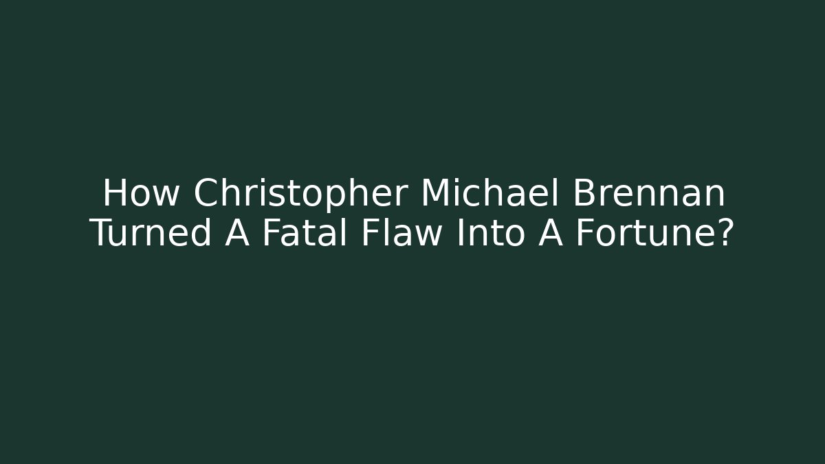 How Christopher Michael Brennan Turned A Fatal Flaw Into A Fortune?