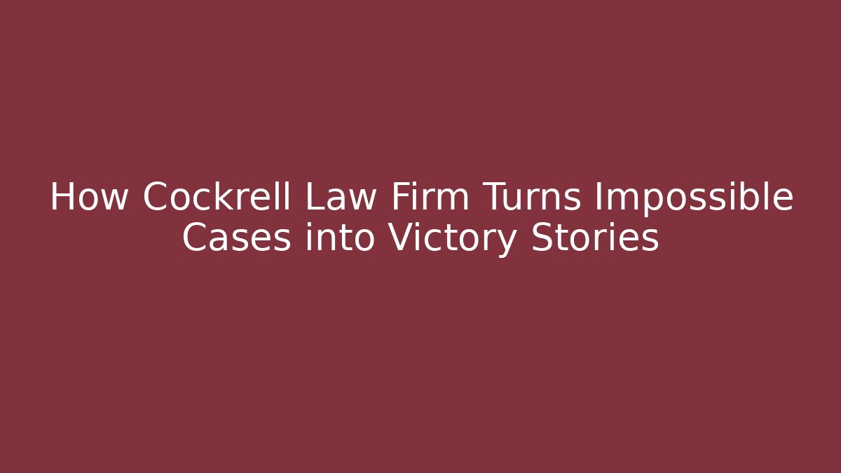 How Cockrell Law Firm Turns Impossible Cases into Victory Stories