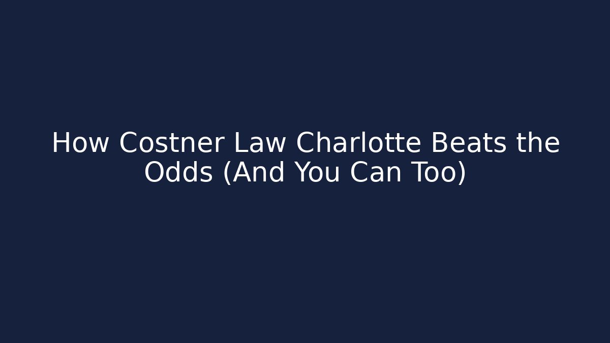 How Costner Law Charlotte Beats the Odds (And You Can Too)