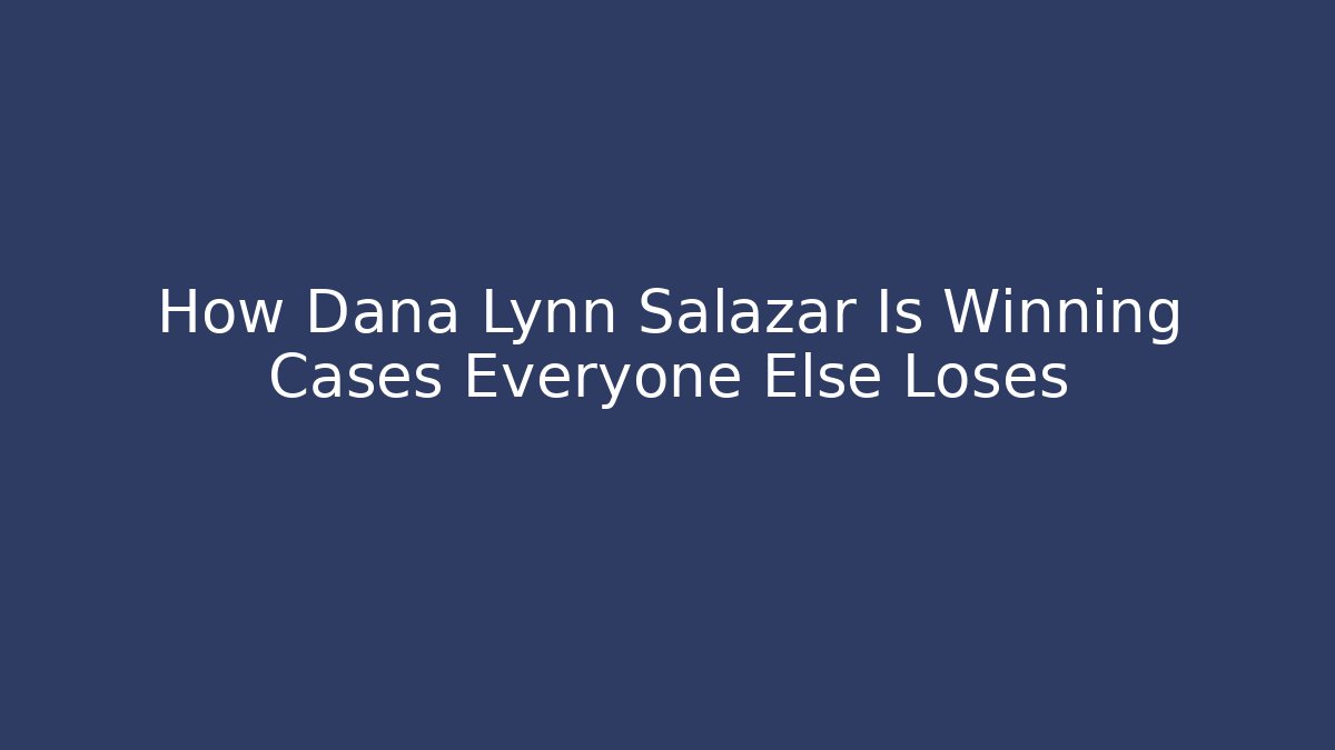 How Dana Lynn Salazar Is Winning Cases Everyone Else Loses