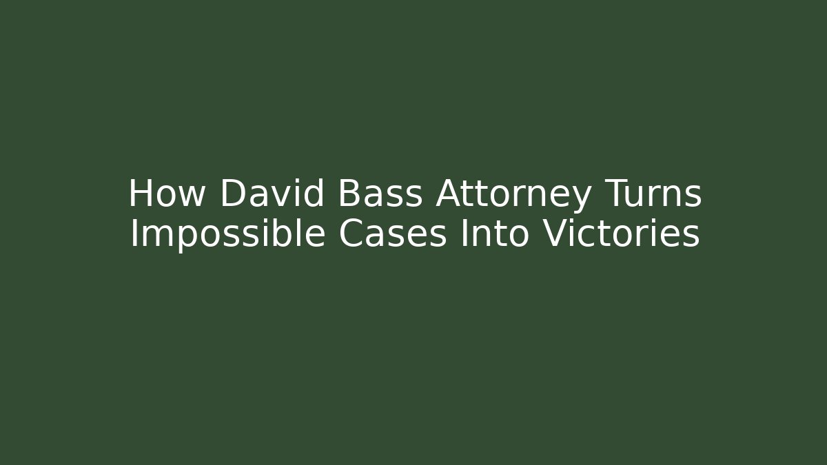 How David Bass Attorney Turns Impossible Cases Into Victories