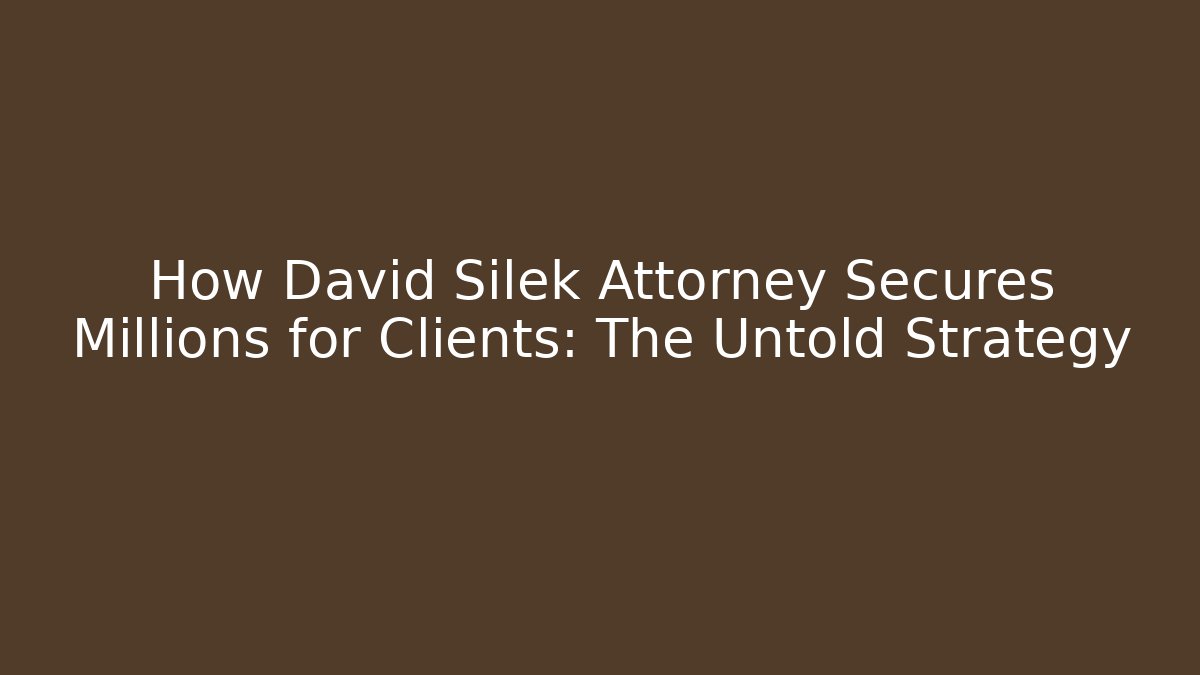 How David Silek Attorney Secures Millions for Clients: The Untold Strategy