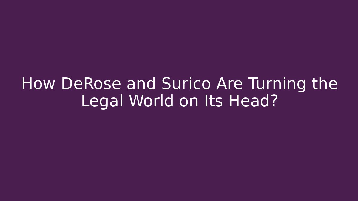 How DeRose and Surico Are Turning the Legal World on Its Head?