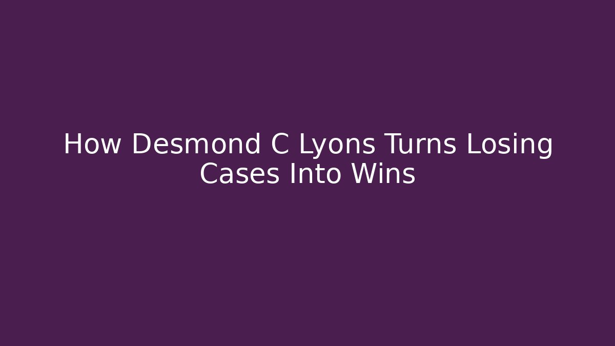 How Desmond C Lyons Turns Losing Cases Into Wins - V Auction