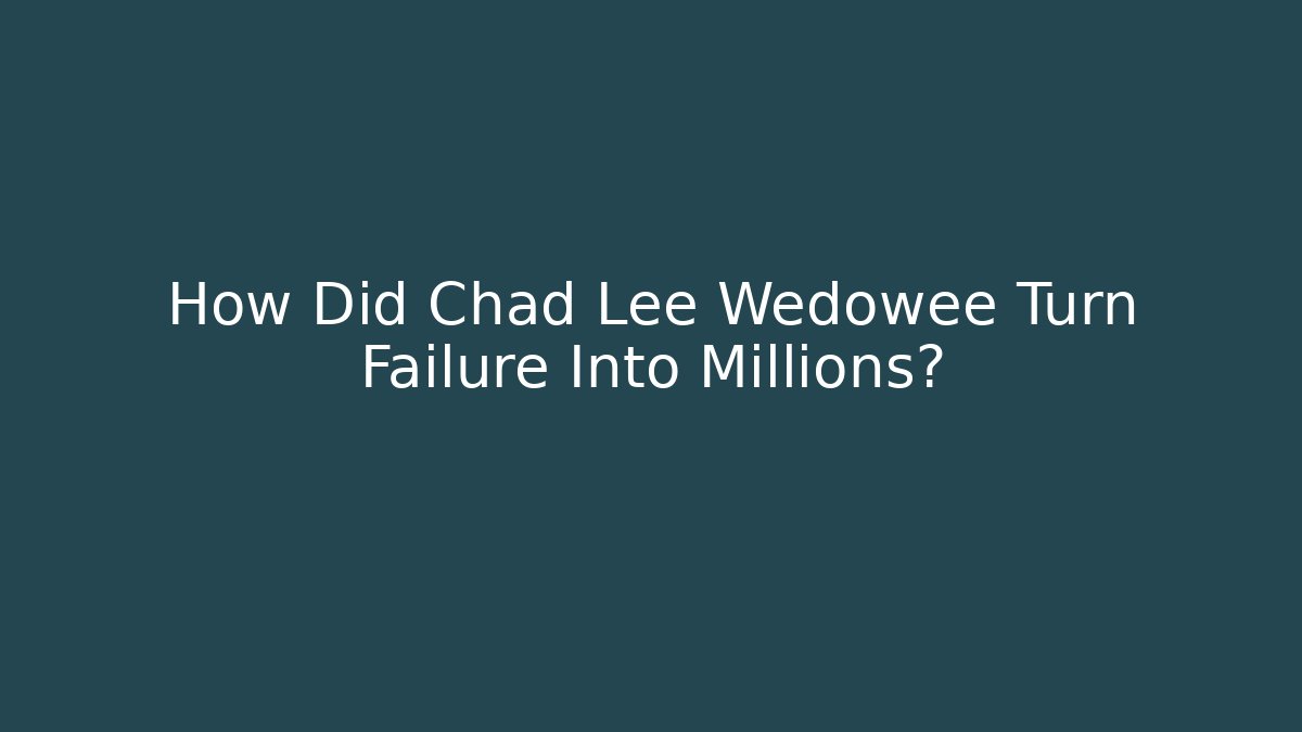 How Did Chad Lee Wedowee Turn Failure Into Millions?