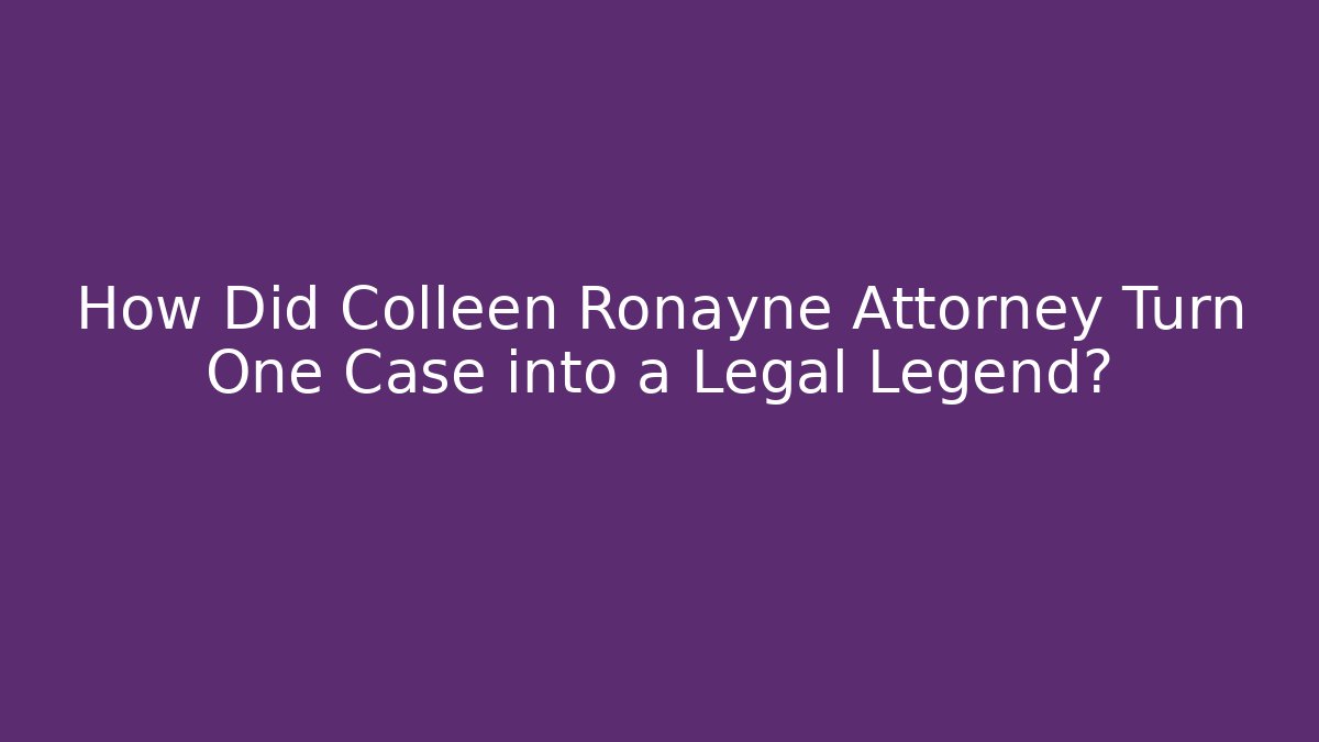 How Did Colleen Ronayne Attorney Turn One Case into a Legal Legend?