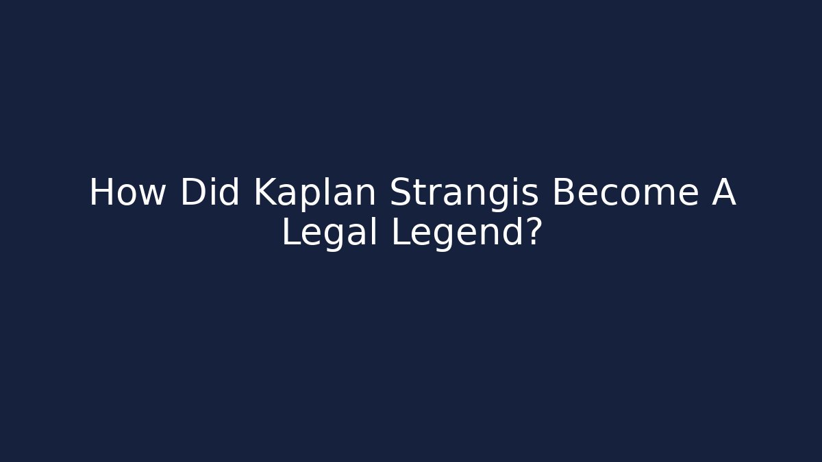 How Did Kaplan Strangis Become A Legal Legend?