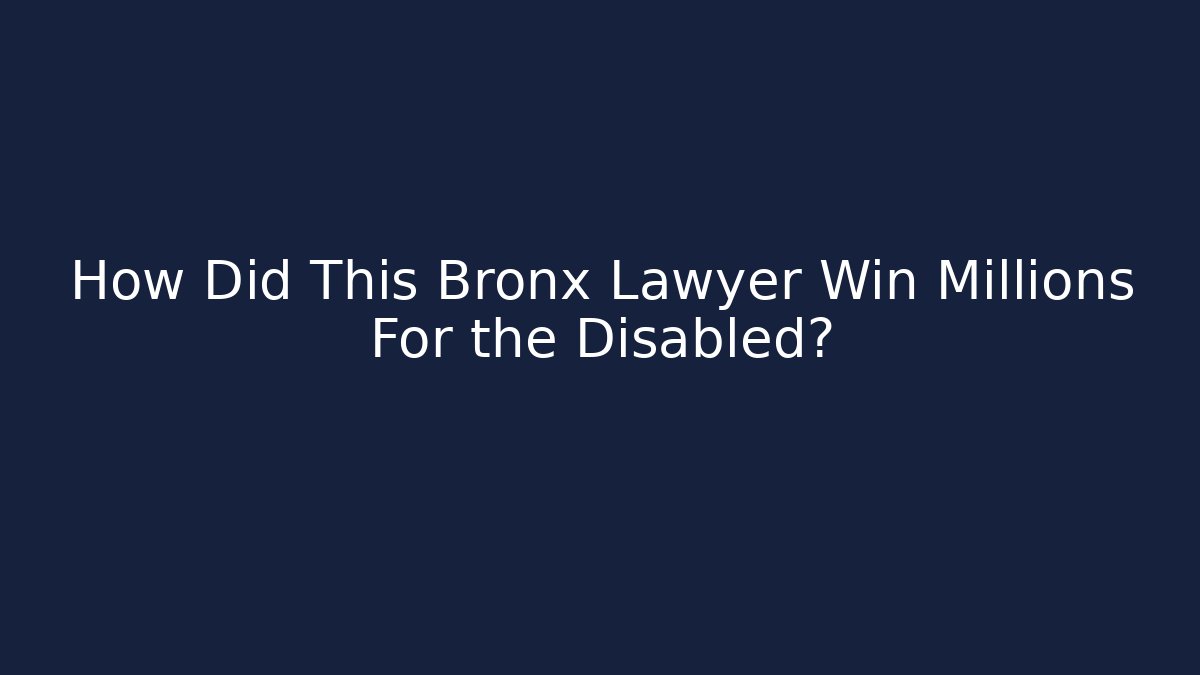 How Did This Bronx Lawyer Win Millions For the Disabled?