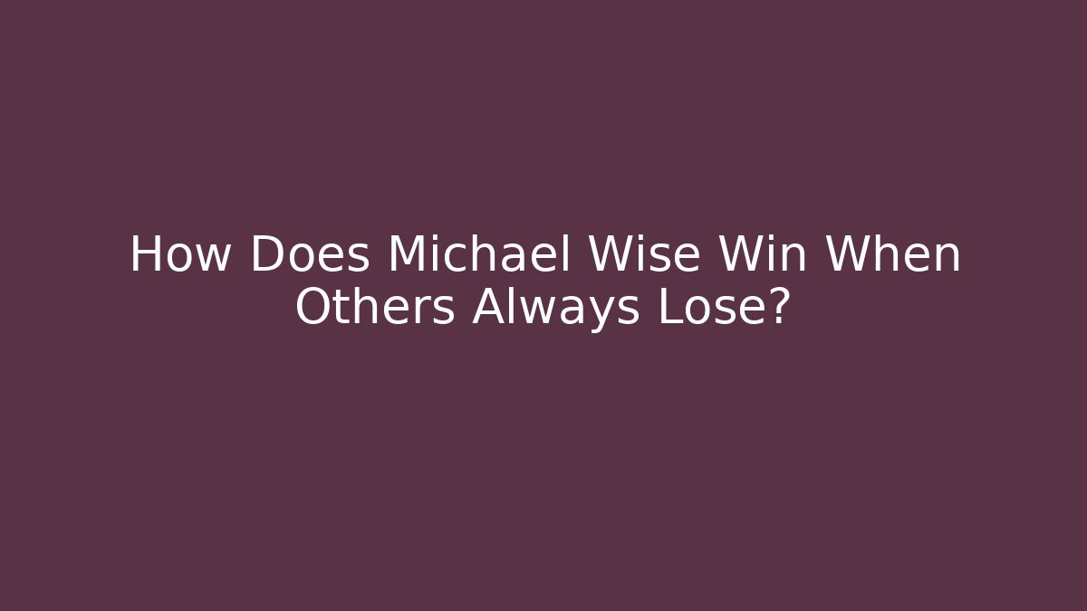 How Does Michael Wise Win When Others Always Lose?