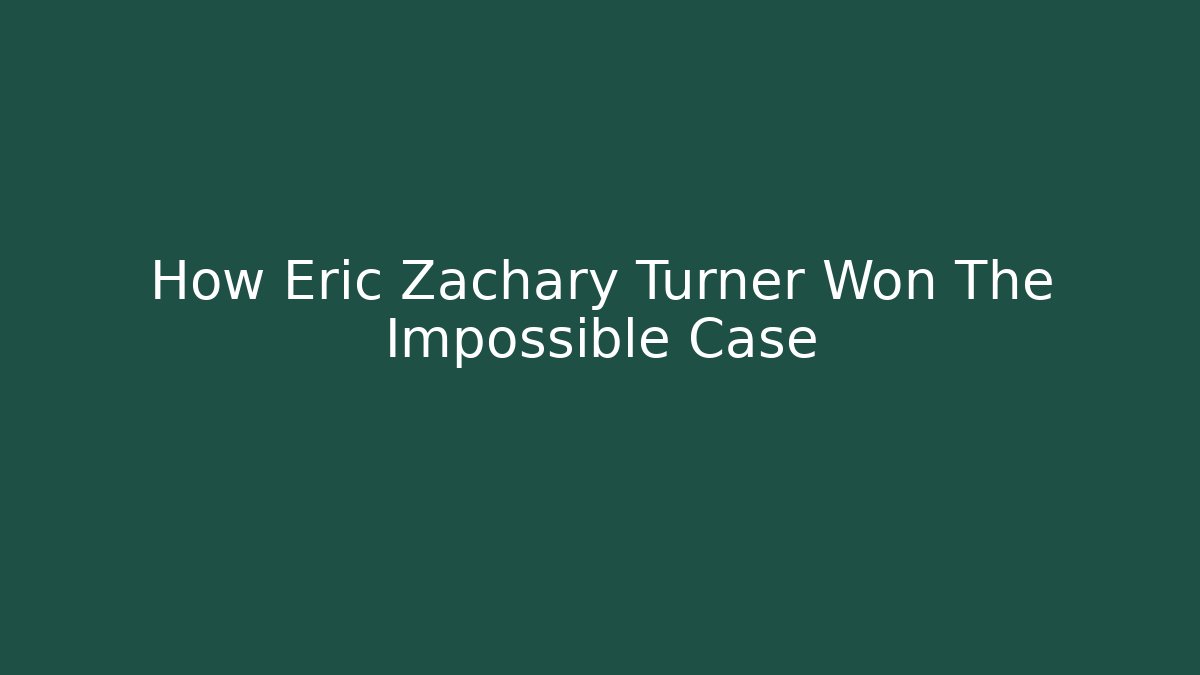 How Eric Zachary Turner Won The Impossible Case