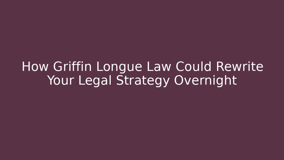 How Griffin Longue Law Could Rewrite Your Legal Strategy Overnight