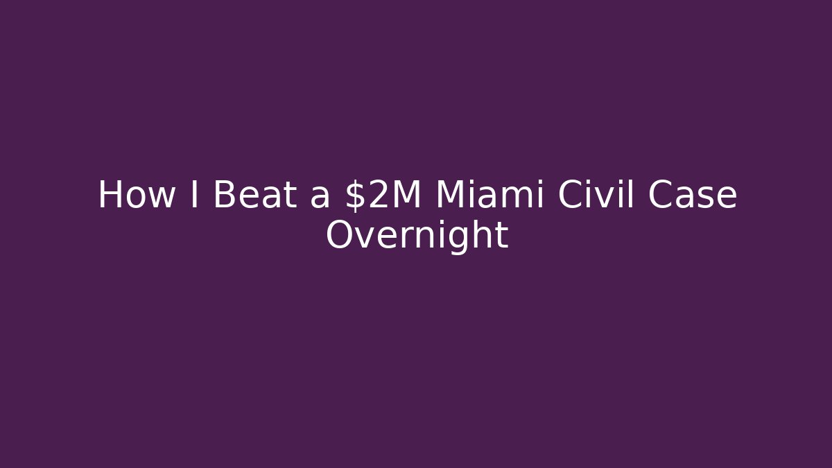 How I Beat a $2M Miami Civil Case Overnight