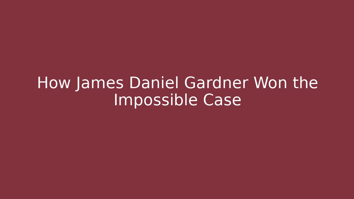 How James Daniel Gardner Won the Impossible Case