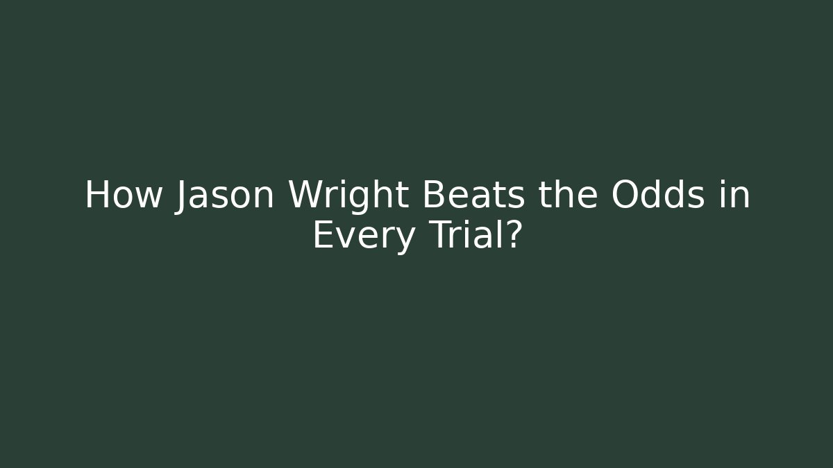 How Jason Wright Beats the Odds in Every Trial?