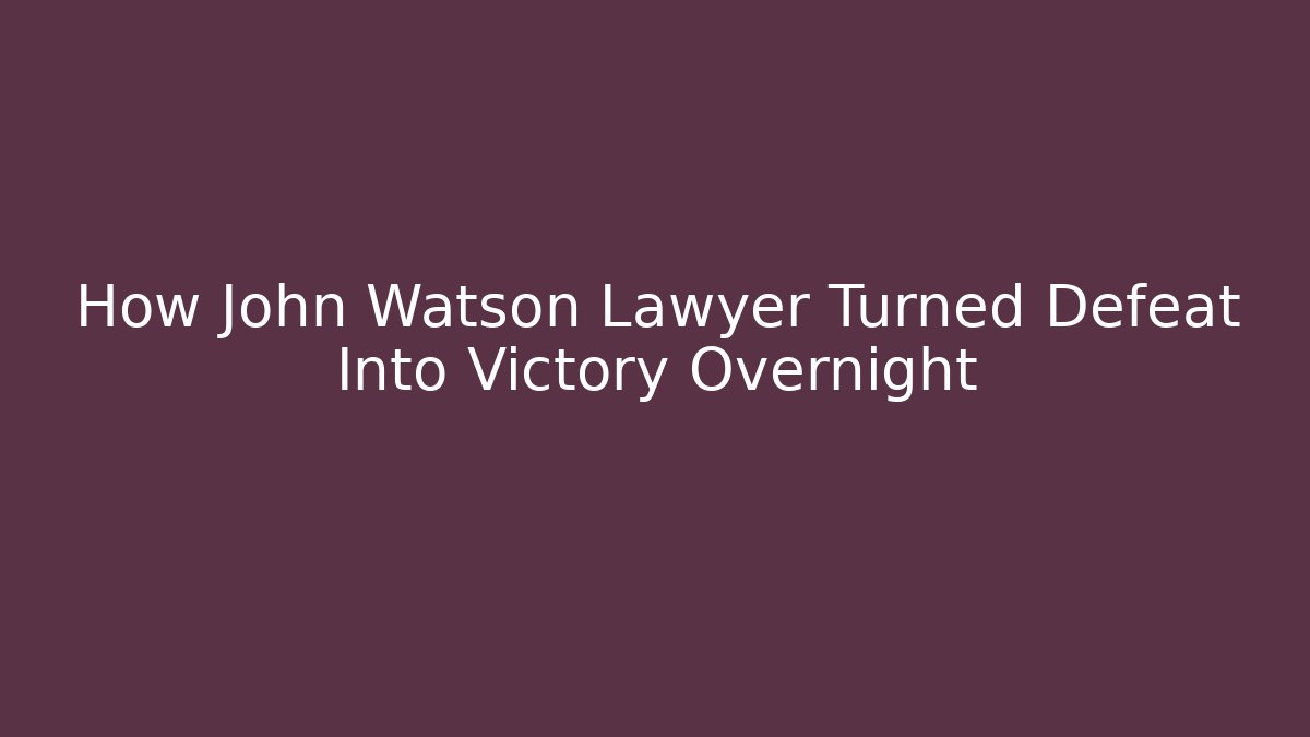 How John Watson Lawyer Turned Defeat Into Victory Overnight