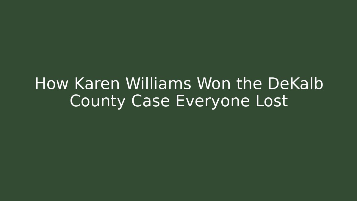 How Karen Williams Won the DeKalb County Case Everyone Lost