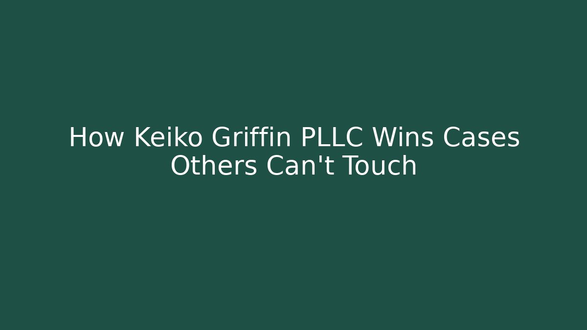 How Keiko Griffin PLLC Wins Cases Others Can't Touch