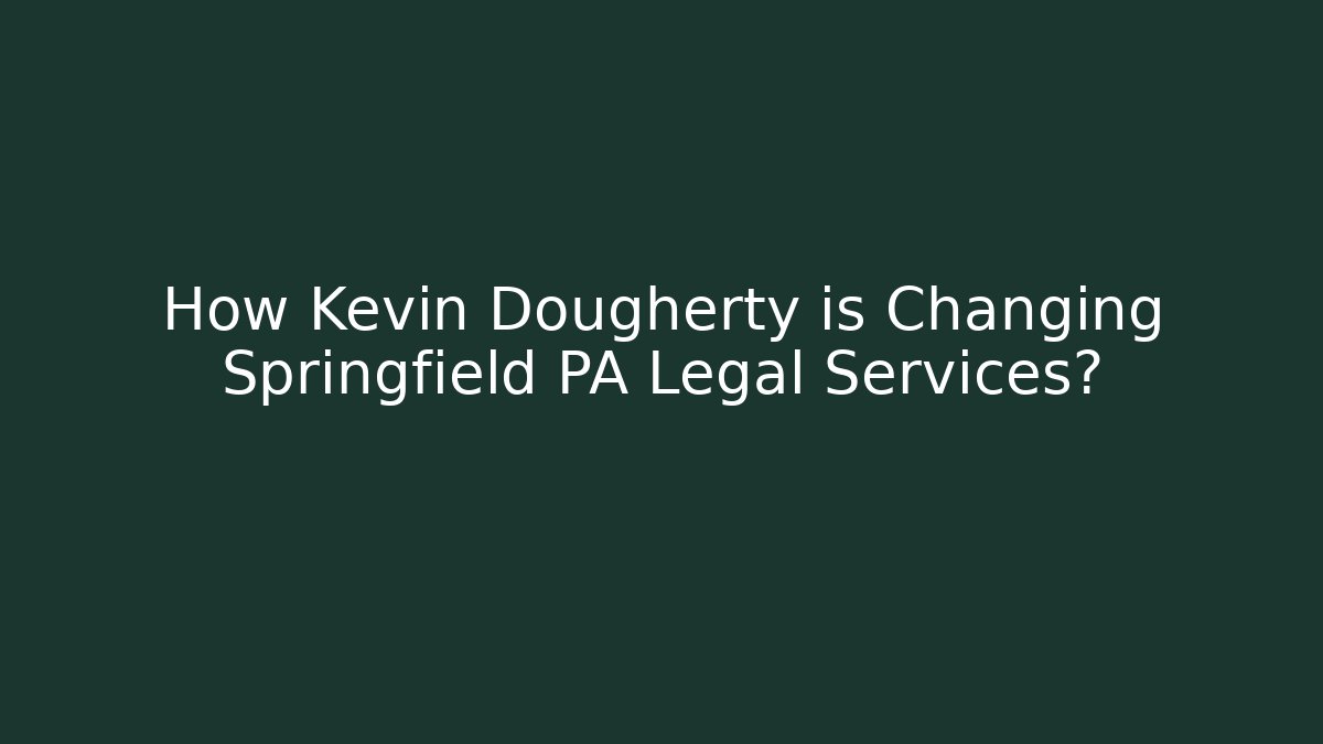 How Kevin Dougherty is Changing Springfield PA Legal Services? - V Auction