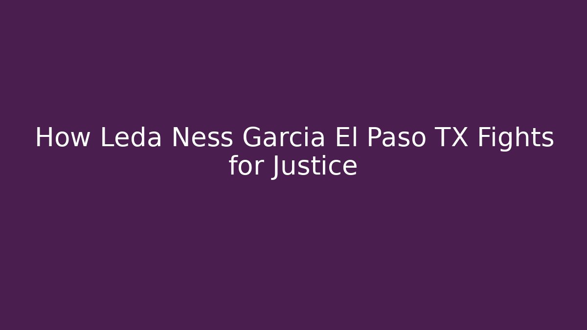 How Leda Ness Garcia El Paso TX Fights for Justice