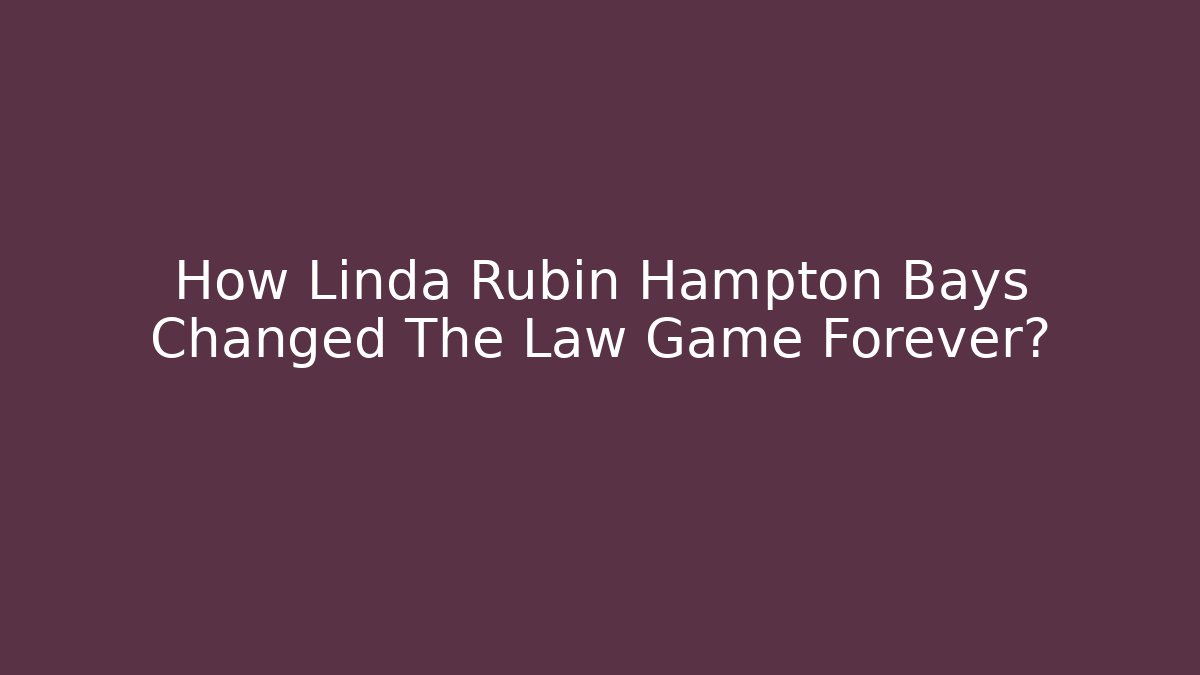 How Linda Rubin Hampton Bays Changed The Law Game Forever?