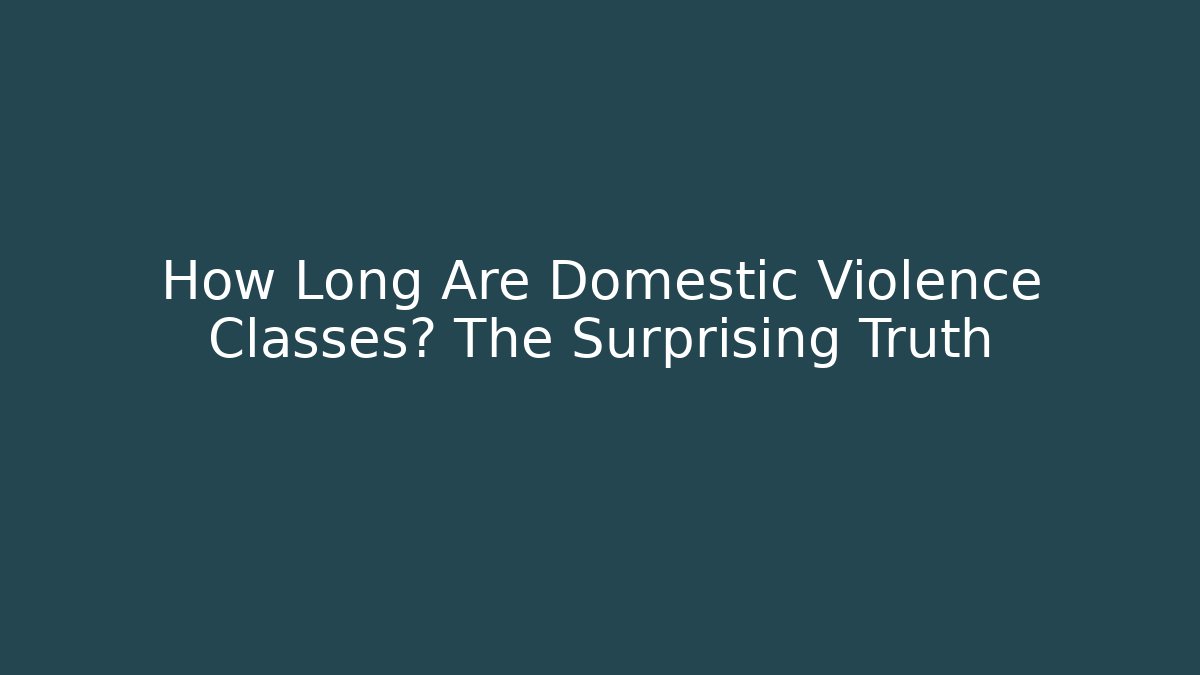 How Long Are Domestic Violence Classes? The Surprising Truth