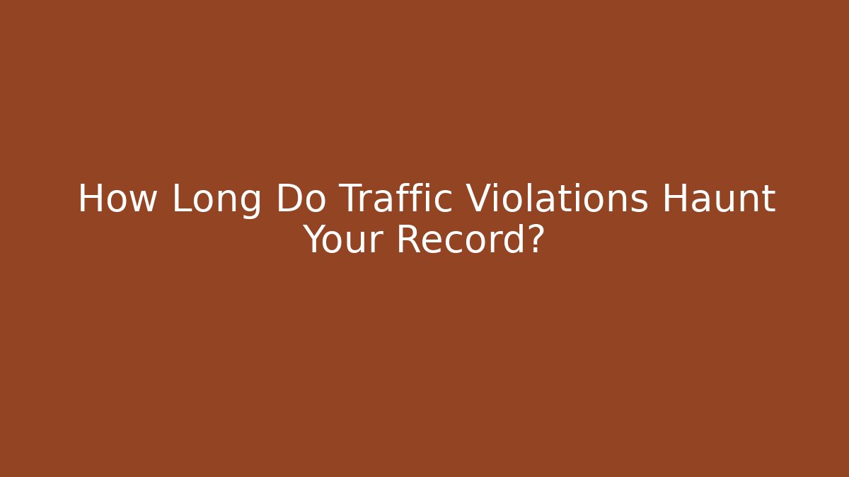 How Long Do Traffic Violations Haunt Your Record?