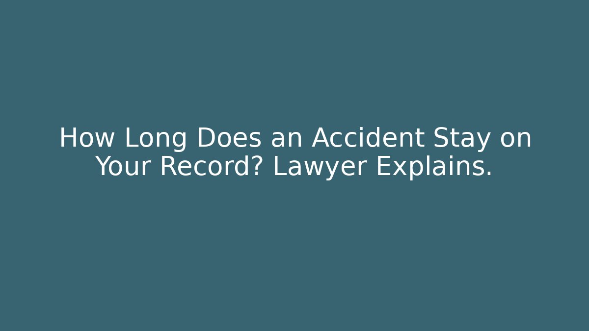 How Long Does an Accident Stay on Your Record? Lawyer Explains.