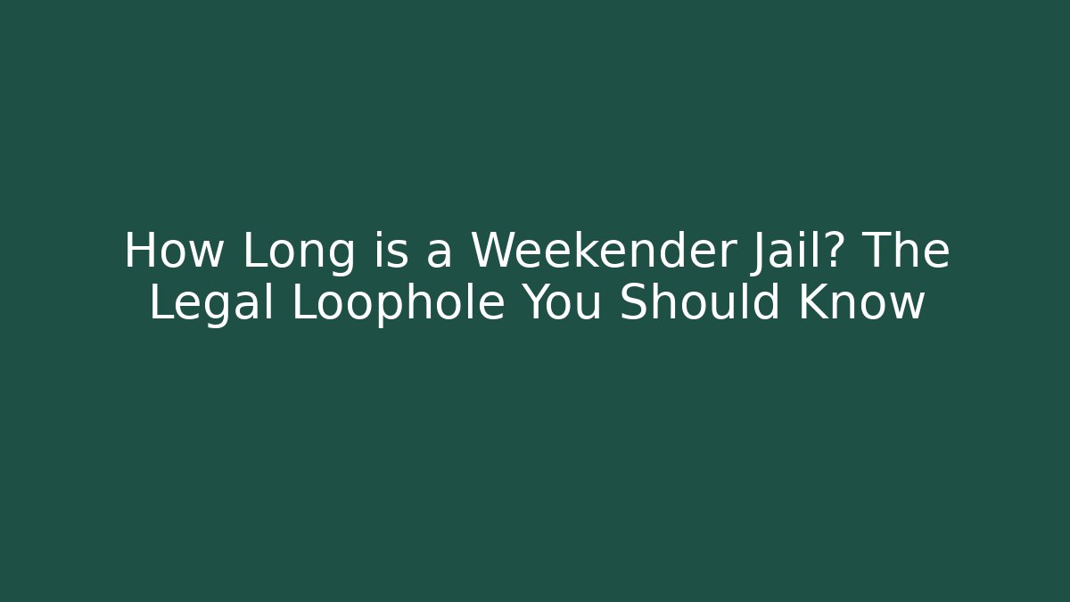 How Long is a Weekender Jail? The Legal Loophole You Should Know