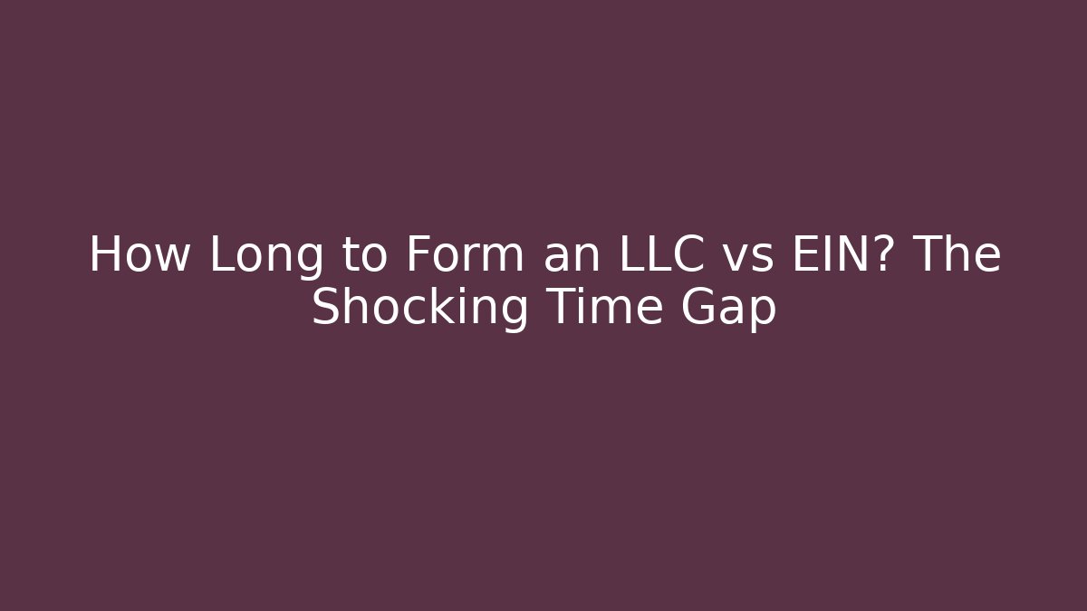 How Long to Form an LLC vs EIN? The Shocking Time Gap