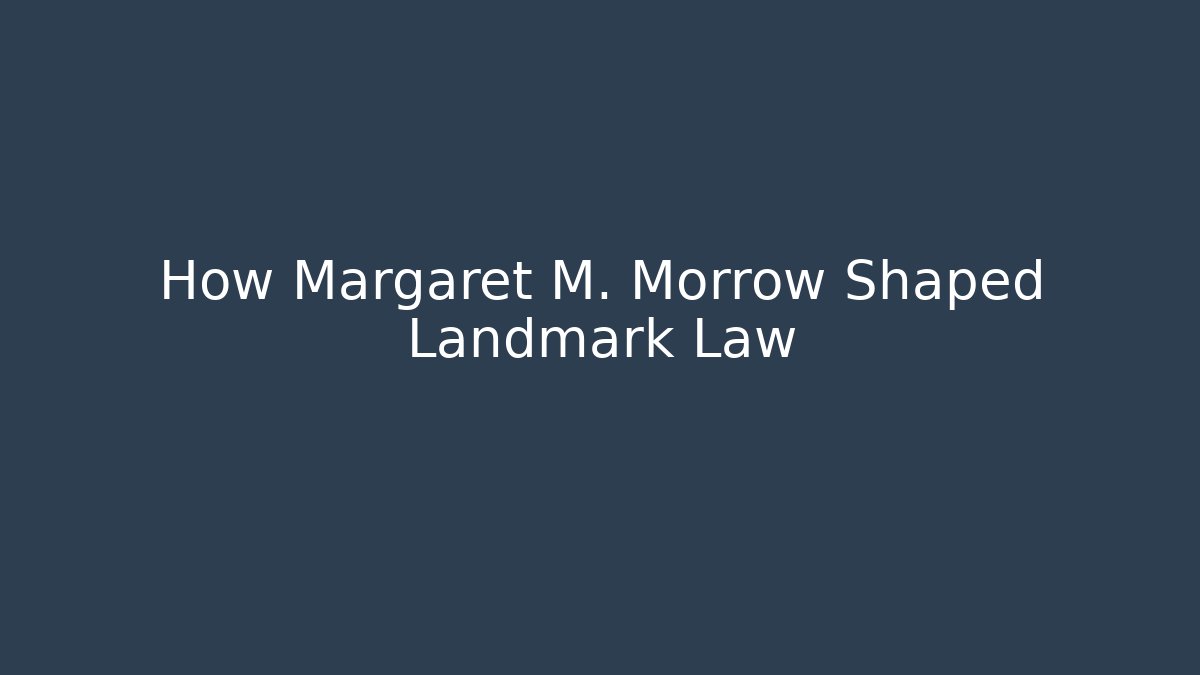 How Margaret M. Morrow Shaped Landmark Law