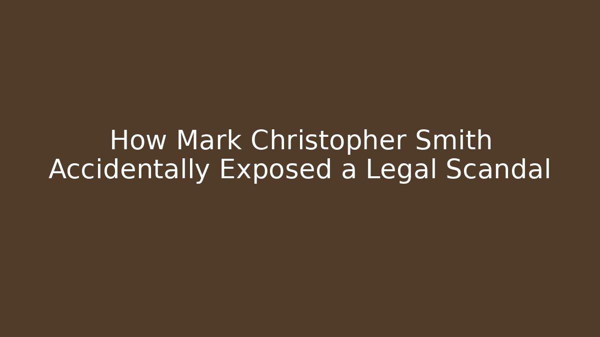 How Mark Christopher Smith Accidentally Exposed a Legal Scandal
