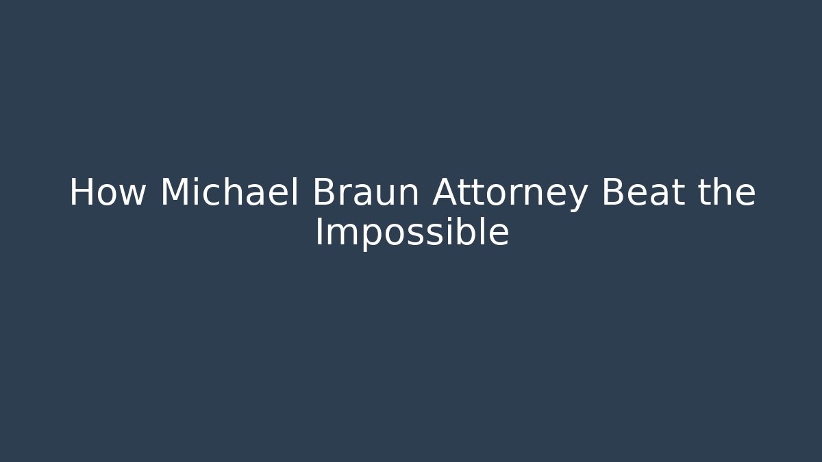 How Michael Braun Attorney Beat the Impossible