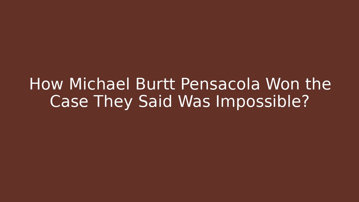 How Michael Burtt Pensacola Won the Case They Said Was Impossible?