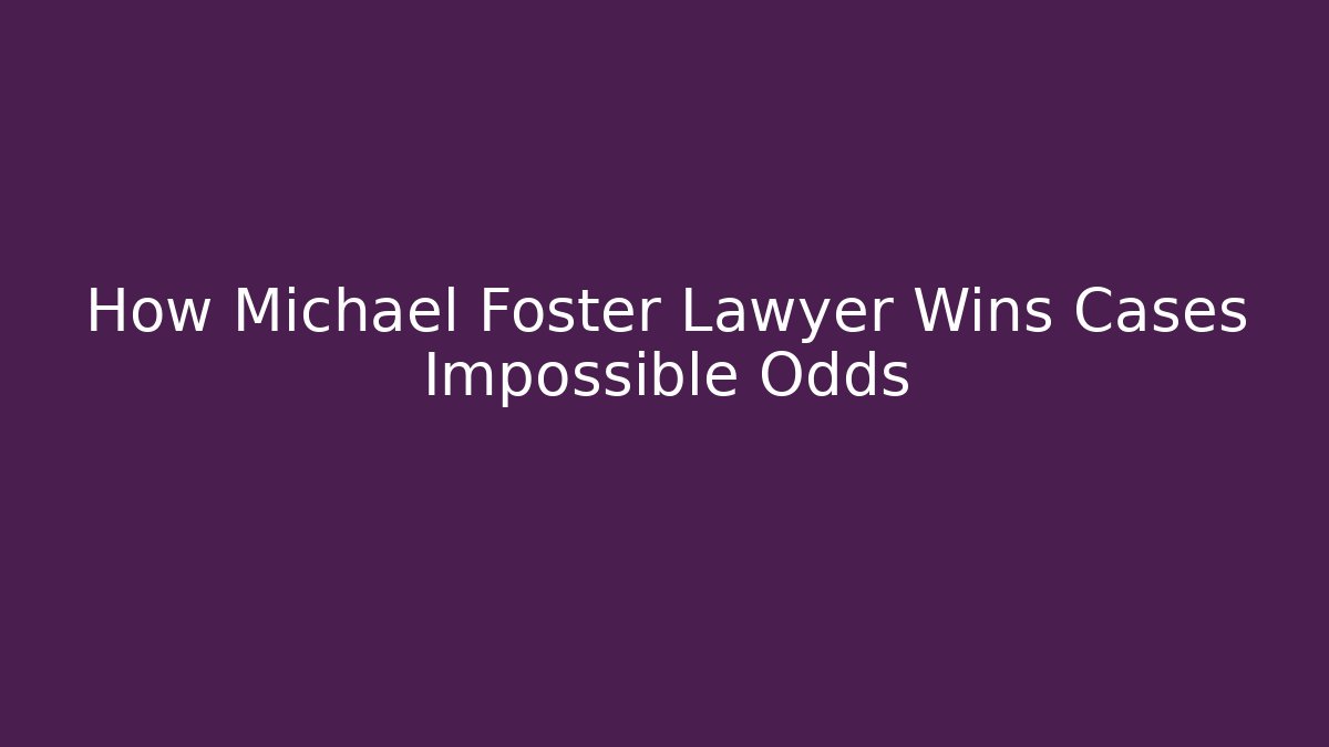 How Michael Foster Lawyer Wins Cases Impossible Odds - V Auction