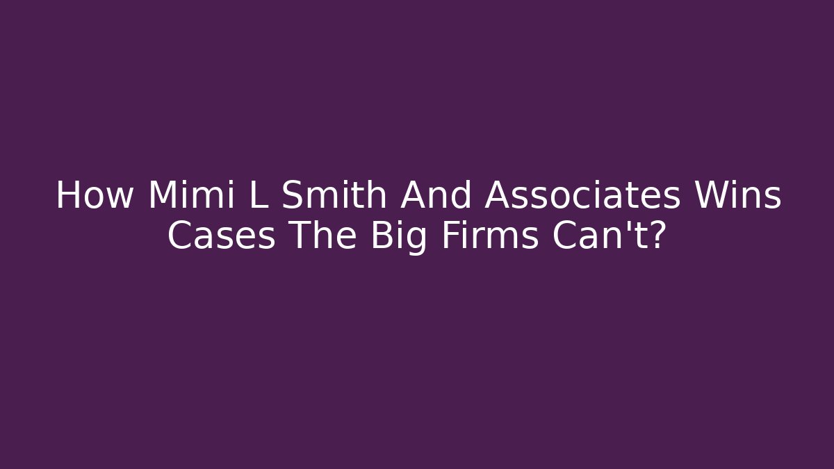 How Mimi L Smith And Associates Wins Cases The Big Firms Can't?