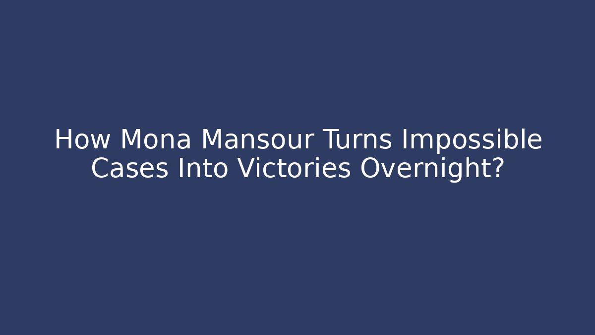 How Mona Mansour Turns Impossible Cases Into Victories Overnight?