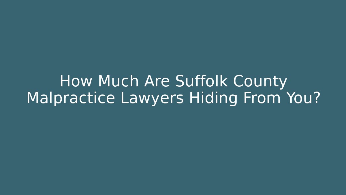 How Much Are Suffolk County Malpractice Lawyers Hiding From You?