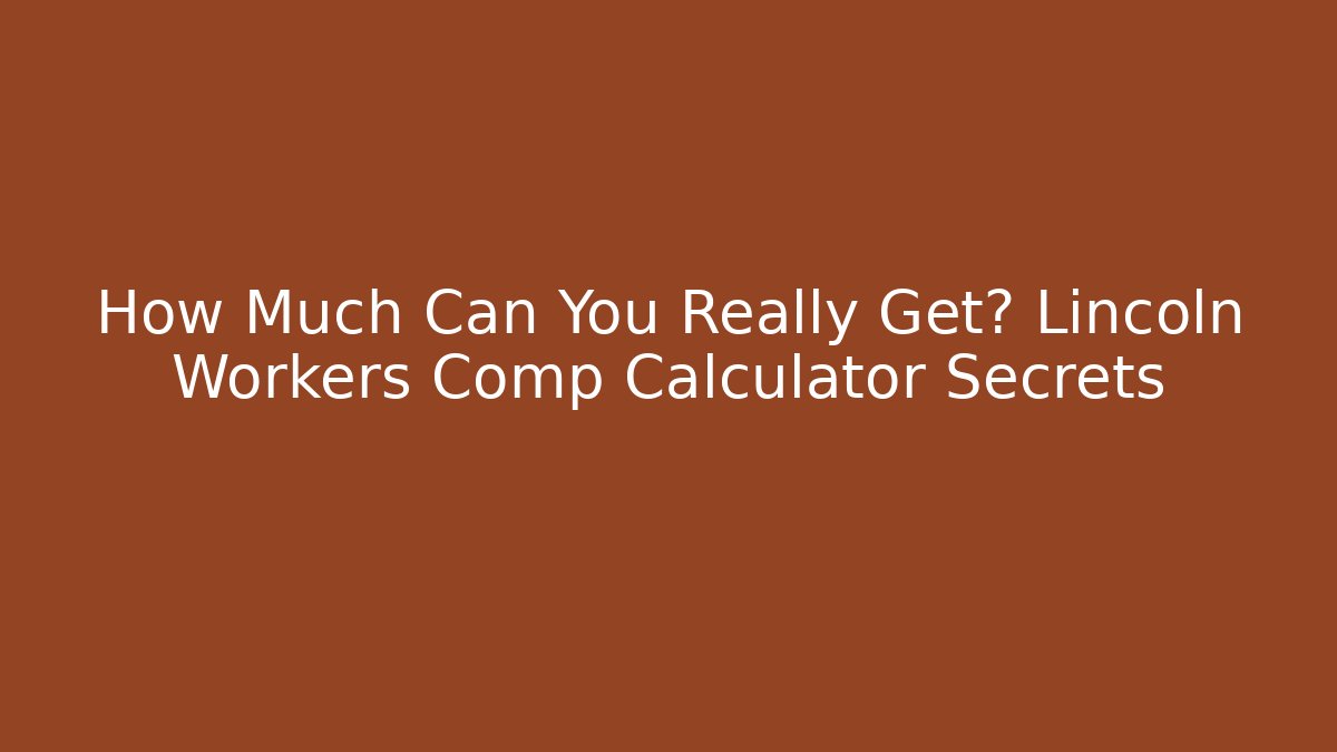 How Much Can You Really Get? Lincoln Workers Comp Calculator Secrets - V Auction